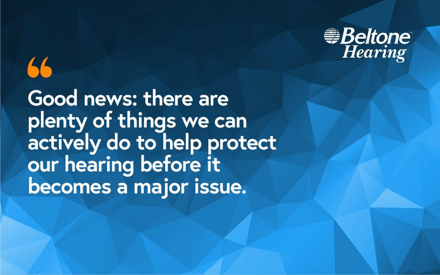 Good news: there are plenty of things we can actively do to help protect our hearing before it becomes a major issue.