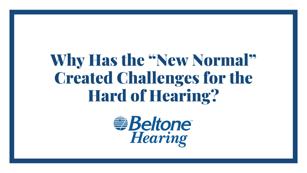Why Has the “New Normal” Created Challenges for the Hard of Hearing?