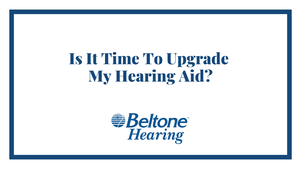 Is It Time To Upgrade My Hearing Aid?