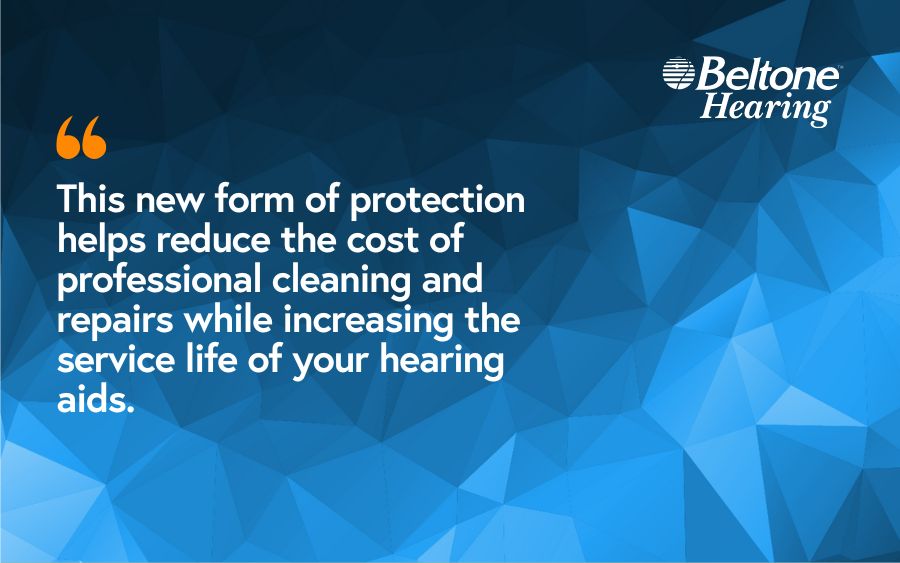 This new form of protection helps reduce the cost of professional cleaning and repairs while increasing the service life of your hearing aids.