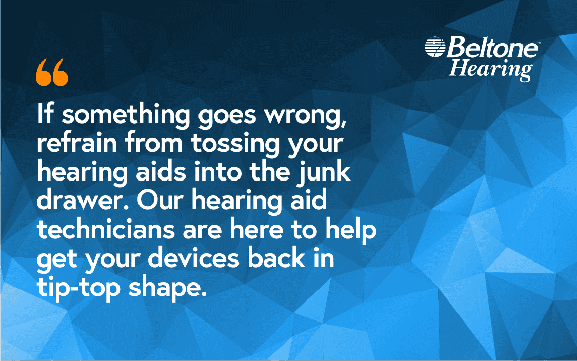 If something goes wrong, refrain from tossing your hearing aids into the junk drawer. Our hearing aid technicians are here to help get your devices back in tip-top shape.
